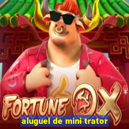 aluguel de mini trator